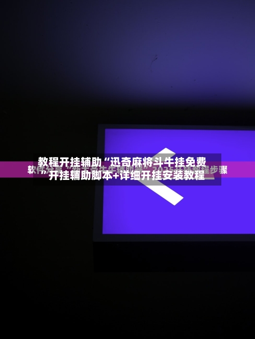 教程开挂辅助“迅奇麻将斗牛挂免费”开挂辅助脚本+详细开挂安装教程-第2张图片