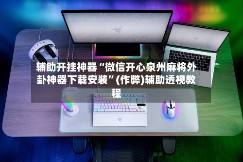 辅助开挂神器“微信开心泉州麻将外卦神器下载安装	”(作弊)辅助透视教程-第3张图片