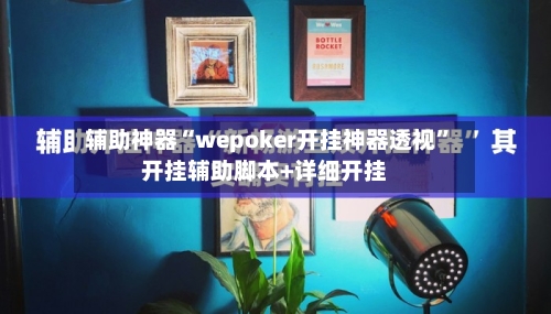 辅助神器“wepoker开挂神器透视	”开挂辅助脚本+详细开挂-第2张图片