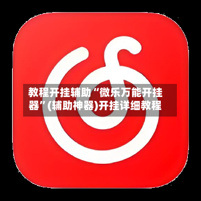 教程开挂辅助“微乐万能开挂器”(辅助神器)开挂详细教程