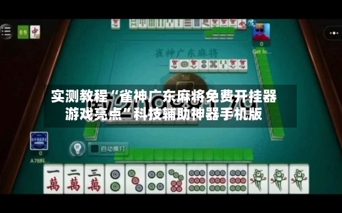实测教程“雀神广东麻将免费开挂器游戏亮点”科技辅助神器手机版