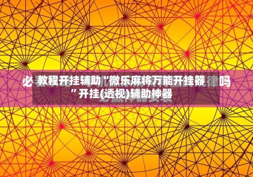 教程开挂辅助“微乐麻将万能开挂器”开挂(透视)辅助神器-第3张图片