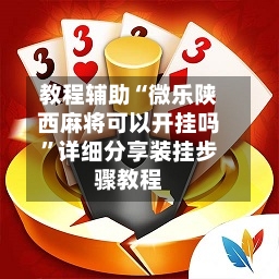 教程辅助“微乐陕西麻将可以开挂吗”详细分享装挂步骤教程