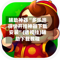 辅助神器“多乐跑得快开挂神器下载安装”(透视挂)辅助下载教程-第3张图片