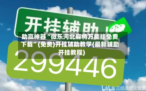 助赢神器“微乐河北麻将万能挂免费下载”(免费)开挂辅助教学(最新辅助开挂教程)-第3张图片