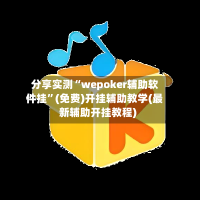 分享实测“wepoker辅助软件挂	”(免费)开挂辅助教学(最新辅助开挂教程)-第3张图片