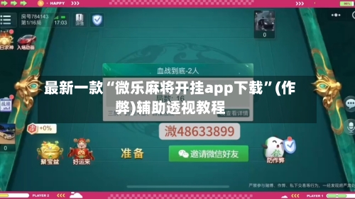 最新一款“微乐麻将开挂app下载	”(作弊)辅助透视教程-第3张图片