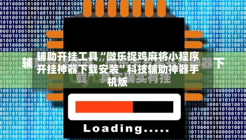 辅助开挂工具“微乐捉鸡麻将小程序开挂神器下载安装”科技辅助神器手机版-第2张图片