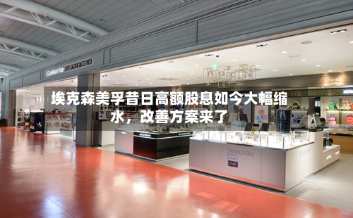 埃克森美孚昔日高额股息如今大幅缩水，改善方案来了-第2张图片