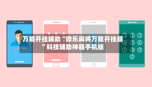 万能开挂辅助“微乐麻将万能开挂器”科技辅助神器手机版
