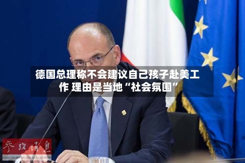 德国总理称不会建议自己孩子赴美工作 理由是当地“社会氛围”-第2张图片