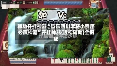辅助开挂神器“微乐四川麻将小程序必赢神器”开挂神器{透视辅助}全揭秘