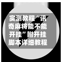 实测教程“讯奇麻将能不能开挂”附开挂脚本详细教程