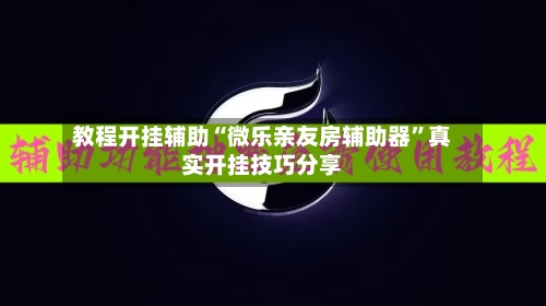 教程开挂辅助“微乐亲友房辅助器	”真实开挂技巧分享-第2张图片