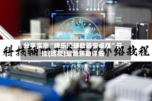分享实测“牌乐门辅助器安卓版	”开挂(透视)最新辅助详细-第2张图片