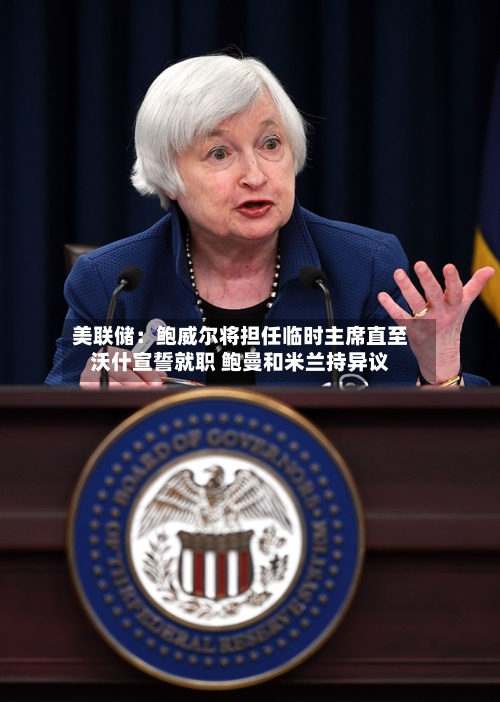 美联储：鲍威尔将担任临时主席直至沃什宣誓就职 鲍曼和米兰持异议