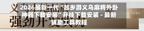 2026最新一代“越乡游义乌麻将外卦神器下载安装”开挂下载安装 - 最新辅助工具教程
