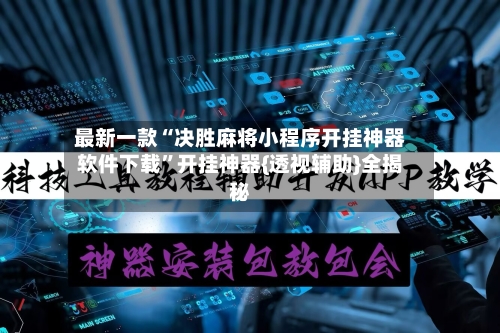 最新一款“决胜麻将小程序开挂神器软件下载”开挂神器{透视辅助}全揭秘