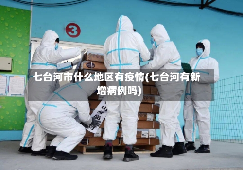 七台河市什么地区有疫情(七台河有新增病例吗)