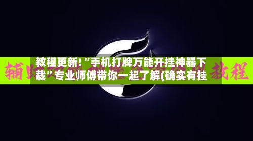 教程更新!“手机打牌万能开挂神器下载”专业师傅带你一起了解(确实有挂-第2张图片