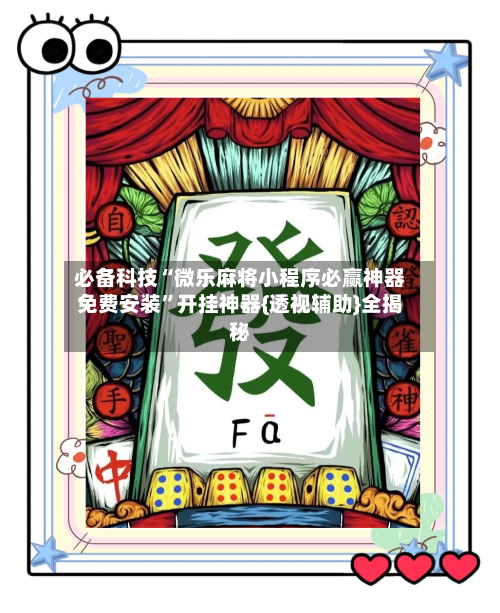 必备科技“微乐麻将小程序必赢神器免费安装”开挂神器{透视辅助}全揭秘