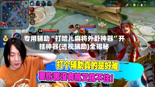 专用辅助“打哈儿麻将外卦神器	”开挂神器{透视辅助}全揭秘-第3张图片