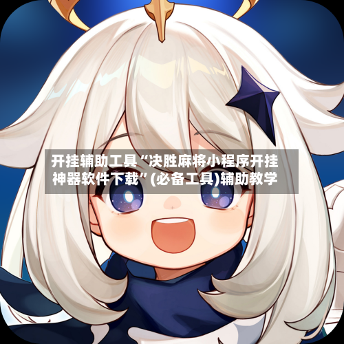 开挂辅助工具“决胜麻将小程序开挂神器软件下载”(必备工具)辅助教学