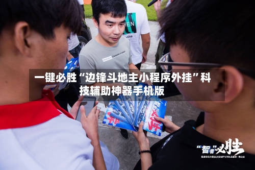 一键必胜“边锋斗地主小程序外挂”科技辅助神器手机版-第3张图片