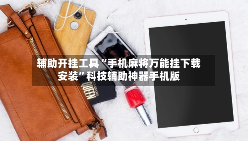 辅助开挂工具“手机麻将万能挂下载安装	”科技辅助神器手机版-第2张图片