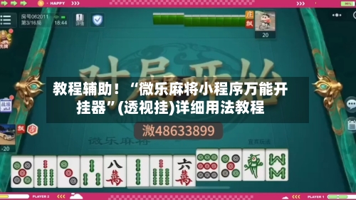 教程辅助！“微乐麻将小程序万能开挂器”(透视挂)详细用法教程