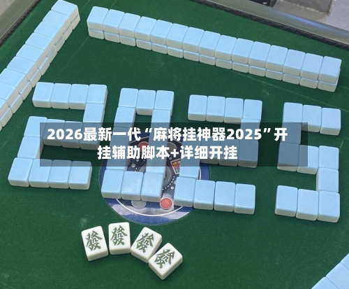 2026最新一代“麻将挂神器2025”开挂辅助脚本+详细开挂