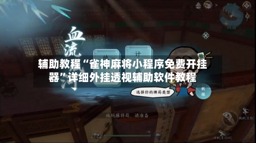 辅助教程“雀神麻将小程序免费开挂器”详细外挂透视辅助软件教程-第3张图片