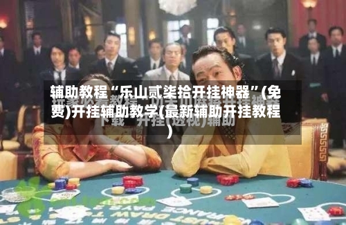 辅助教程“乐山贰柒拾开挂神器”(免费)开挂辅助教学(最新辅助开挂教程)-第3张图片