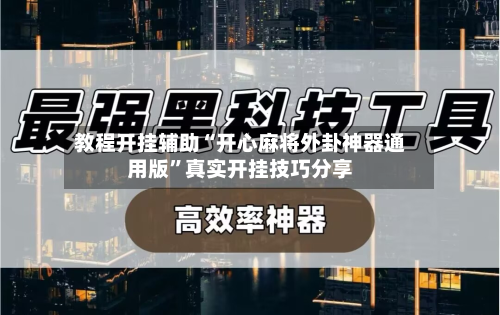 教程开挂辅助“开心麻将外卦神器通用版”真实开挂技巧分享-第2张图片