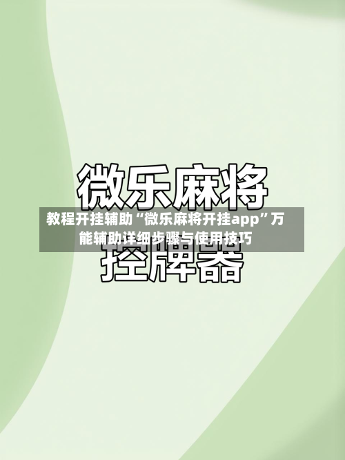 教程开挂辅助“微乐麻将开挂app	”万能辅助详细步骤与使用技巧-第2张图片