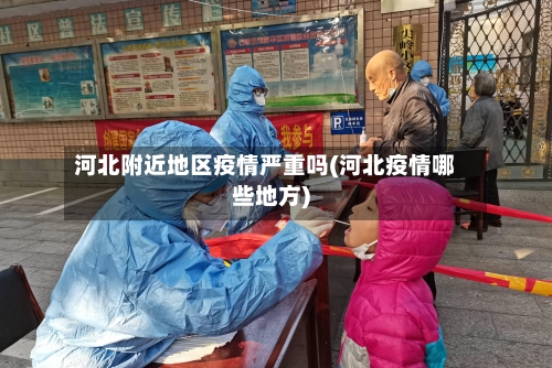 河北附近地区疫情严重吗(河北疫情哪些地方)-第3张图片
