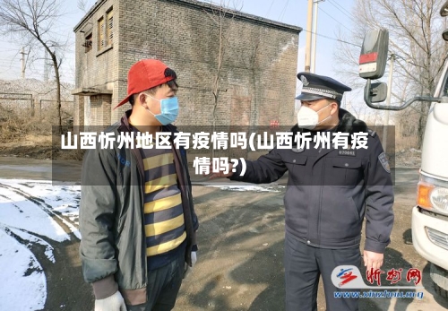 山西忻州地区有疫情吗(山西忻州有疫情吗?)