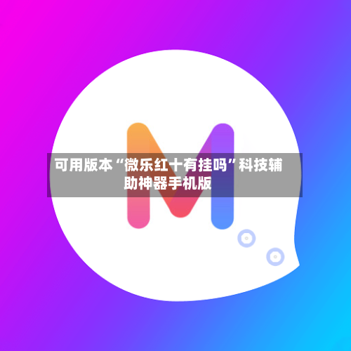 可用版本“微乐红十有挂吗	”科技辅助神器手机版-第2张图片