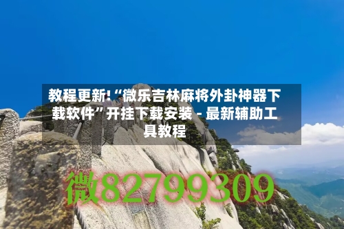 教程更新!“微乐吉林麻将外卦神器下载软件”开挂下载安装 - 最新辅助工具教程-第2张图片