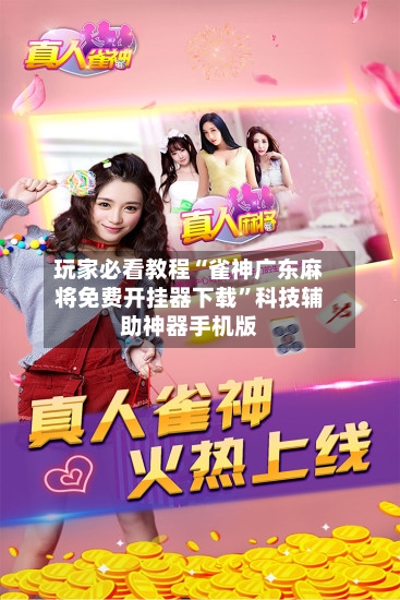 玩家必看教程“雀神广东麻将免费开挂器下载	”科技辅助神器手机版-第3张图片