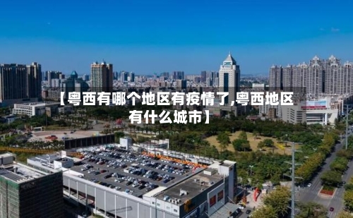 【粤西有哪个地区有疫情了,粤西地区有什么城市】-第2张图片