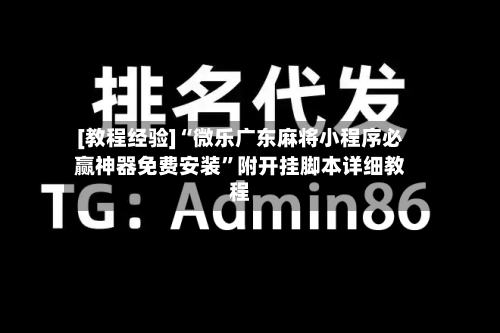 [教程经验]“微乐广东麻将小程序必赢神器免费安装”附开挂脚本详细教程-第2张图片