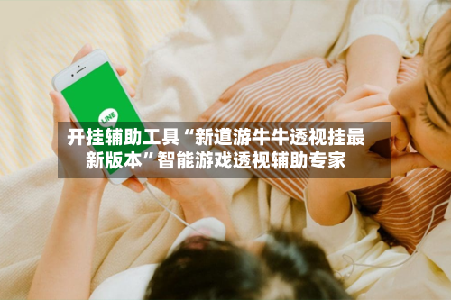 开挂辅助工具“新道游牛牛透视挂最新版本”智能游戏透视辅助专家