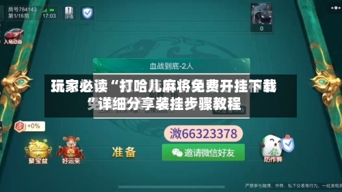 玩家必读“打哈儿麻将免费开挂下载”详细分享装挂步骤教程