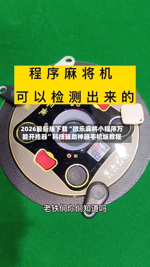 2026最新版下载“微乐麻将小程序万能开挂器”科技辅助神器手机版教程