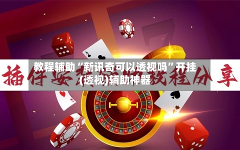 教程辅助“新讯奇可以透视吗”开挂(透视)辅助神器-第3张图片