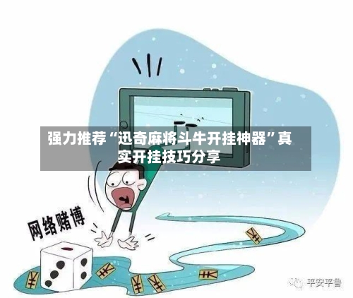 强力推荐“迅奇麻将斗牛开挂神器”真实开挂技巧分享-第3张图片