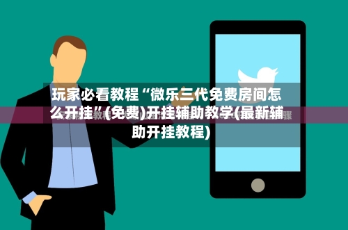 玩家必看教程“微乐三代免费房间怎么开挂”(免费)开挂辅助教学(最新辅助开挂教程)-第3张图片