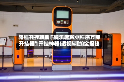 教程开挂辅助“微乐麻将小程序万能开挂器	”开挂神器{透视辅助}全揭秘-第2张图片
