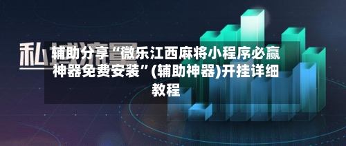 辅助分享“微乐江西麻将小程序必赢神器免费安装”(辅助神器)开挂详细教程-第2张图片